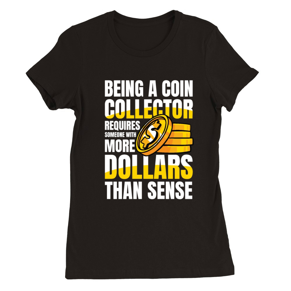 Being a Coin Collector Numismatist for a Coin Premium Womens Crewneck T-shirt