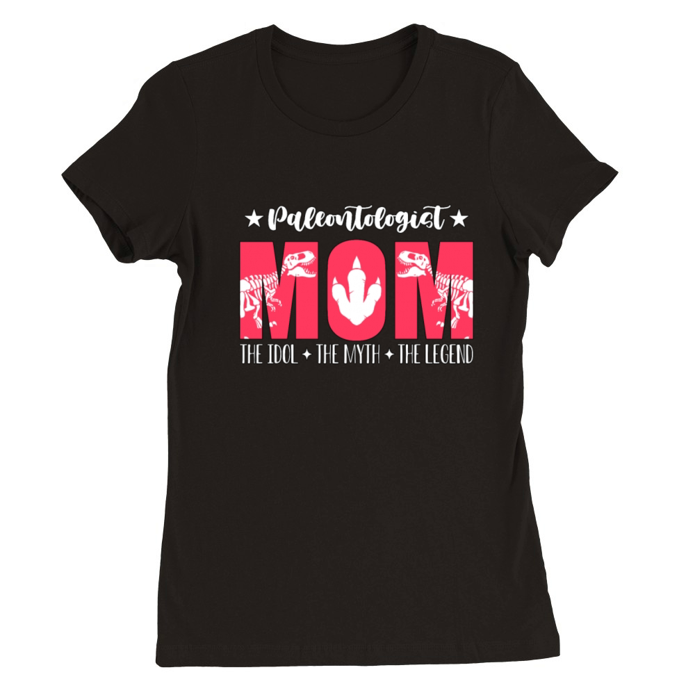 Paleontologist Mom The Idol The Myth Fossil Hunter Premium Womens Crewneck T-shirt