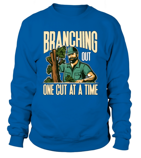 Arborist Branching Out One Cut At A Forest Worker Sweatshirt Unisex