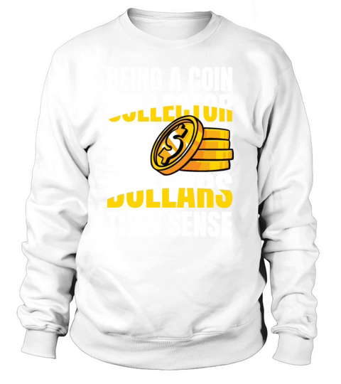 Being a Coin Collector Numismatist for a Coin Sweatshirt Unisex