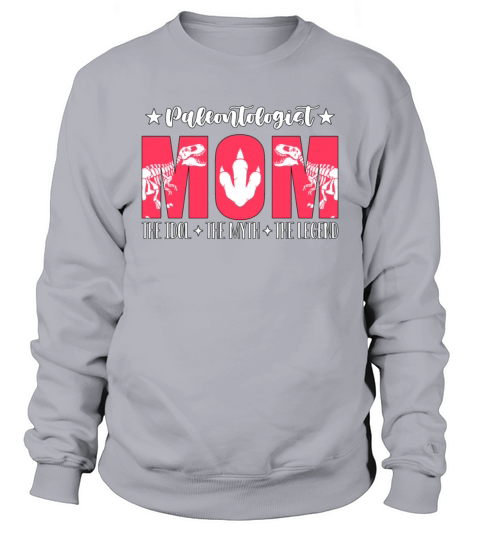 Paleontologist Mom The Idol The Myth Fossil Hunter Sweatshirt Unisex