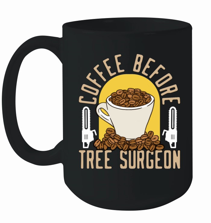 Tree Surgeon Coffee Before Woodworker Coffee Lover Ceramic Mug