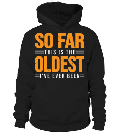 So Far This Is The Oldest Ive Ever Been 3 Hoodie Unisex