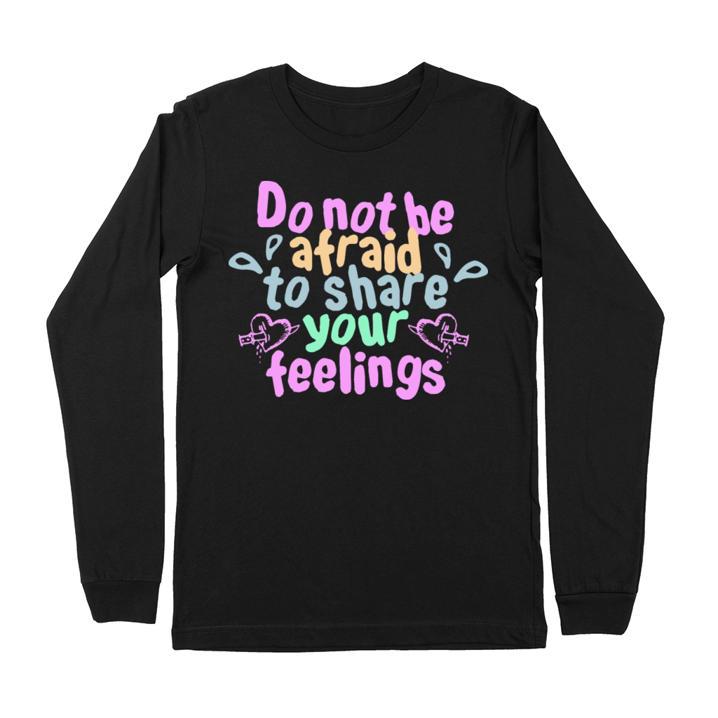 do not be afraid to share your feeling Premium Long Sleeve