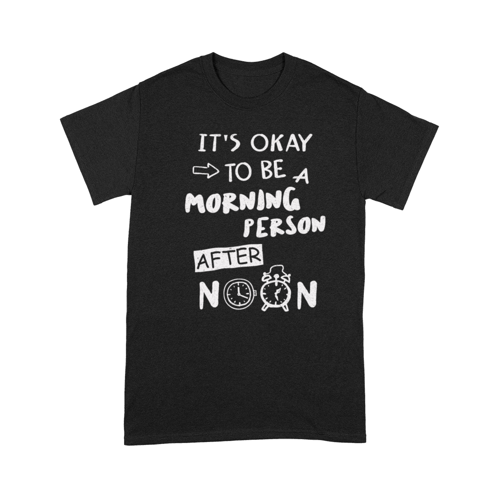 Its Okay To Be A Morning Person After Noon Premium T-shirt