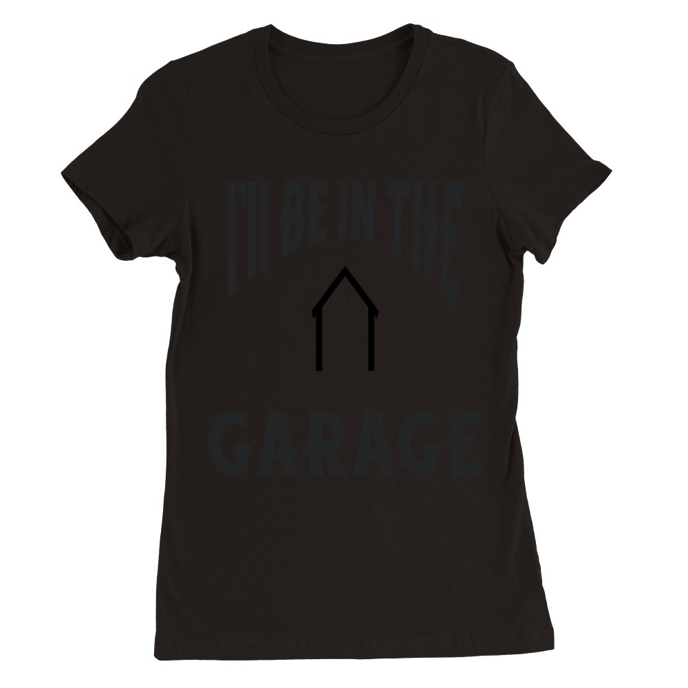 Ill Be In The Garage - Dads Hideaway Premium Womens Crewneck T-shirt