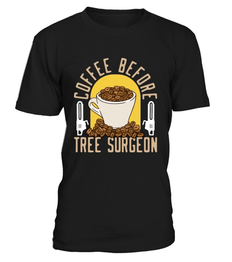 Tree Surgeon Coffee Before Woodworker Coffee Lover T-Shirt Unisex