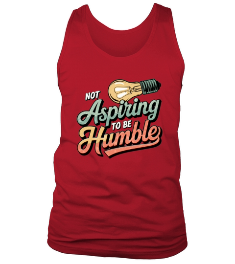 Not Aspiring To Be Humble T-Shirts Tank Top Unisex