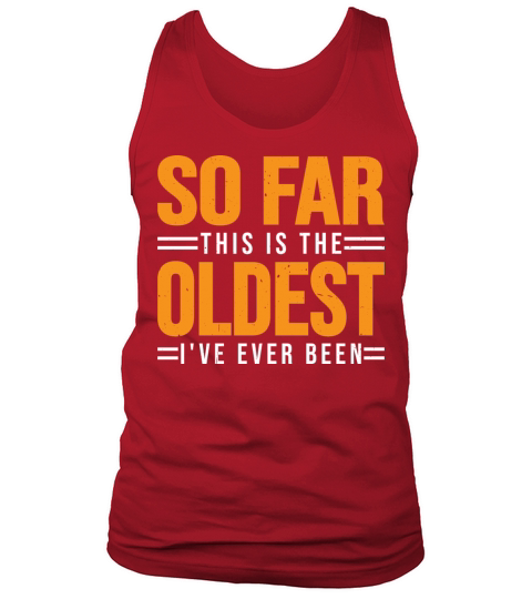 So Far This Is The Oldest Ive Ever Been 3 Tank Top Unisex