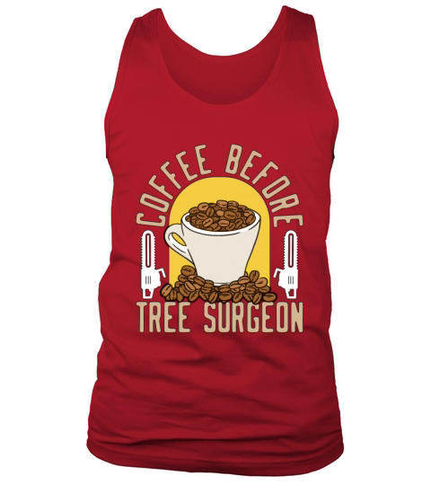 Tree Surgeon Coffee Before Woodworker Coffee Lover Tank Top Unisex