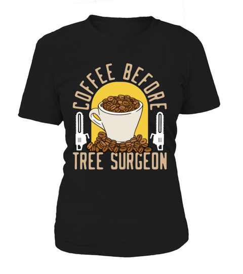 Tree Surgeon Coffee Before Woodworker Coffee Lover Women's T-Shirt