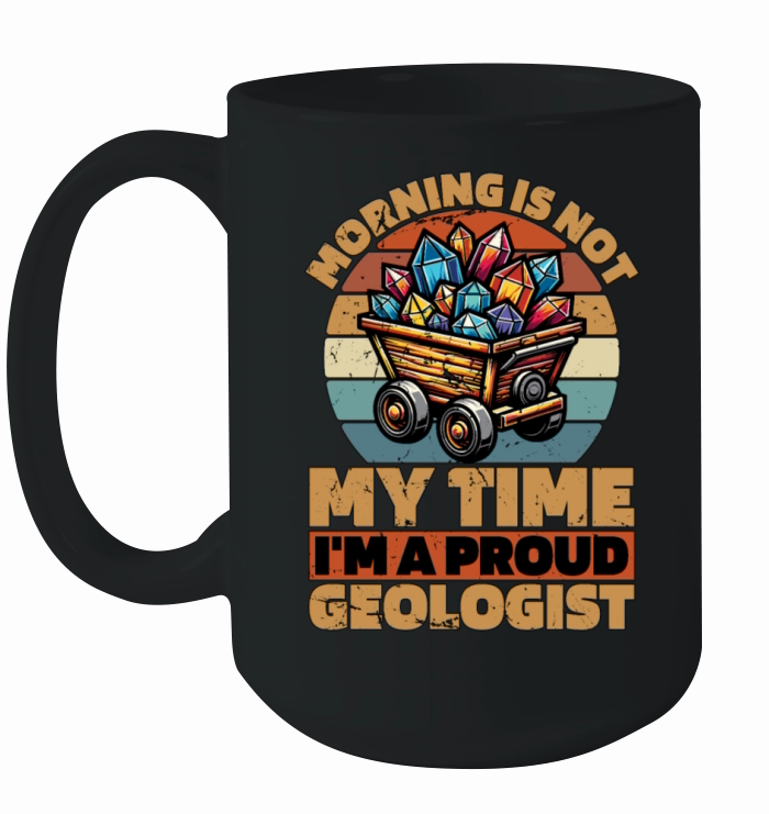 Geologist Morning Is Not My Time Im Geoscientist Ceramic Mug