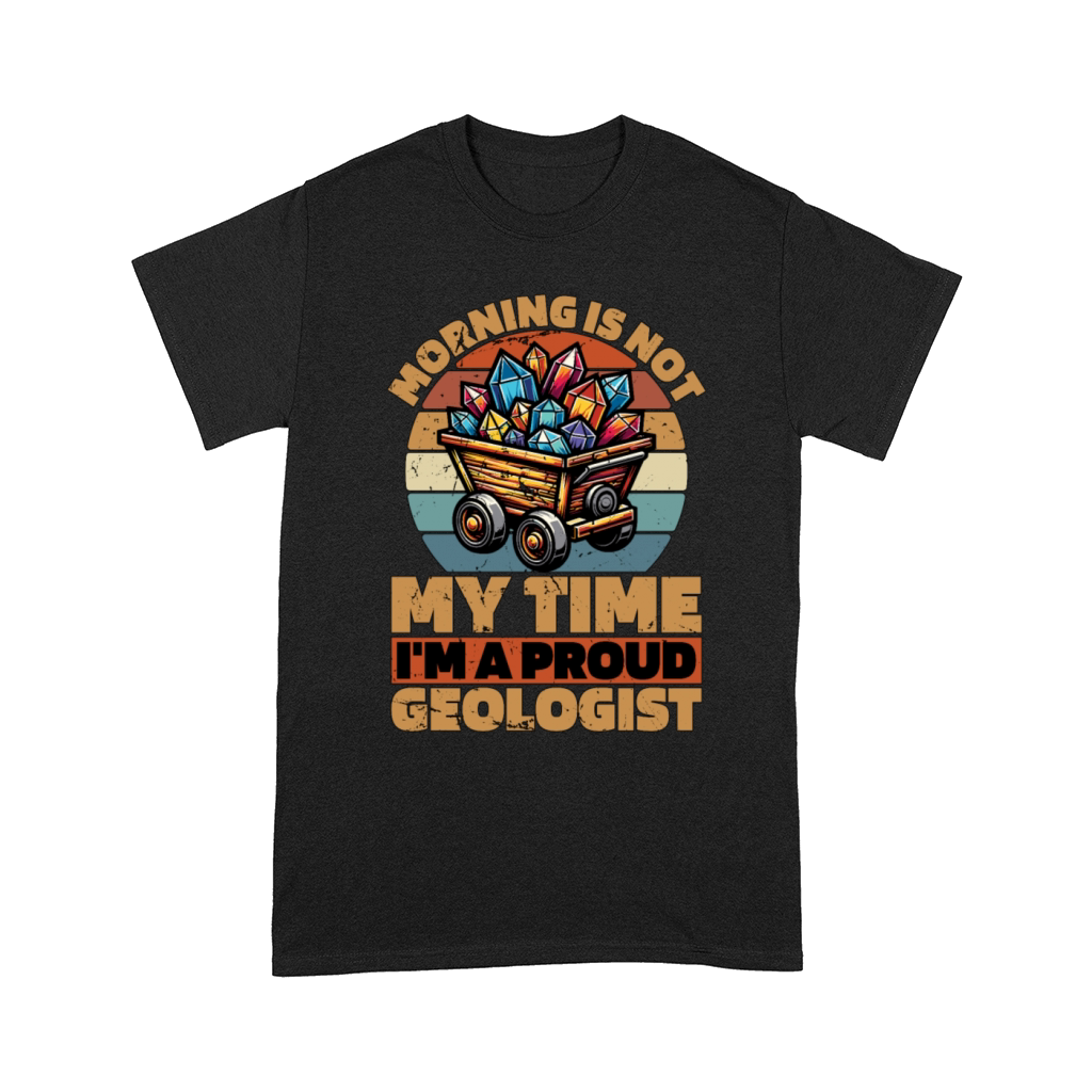 Geologist Morning Is Not My Time Im Geoscientist Comfort T-shirt