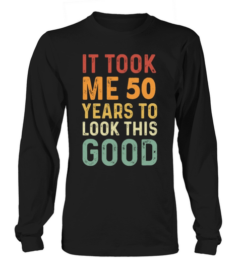 it took me 50 years to look this good Retro Design Long sleeved Unisex
