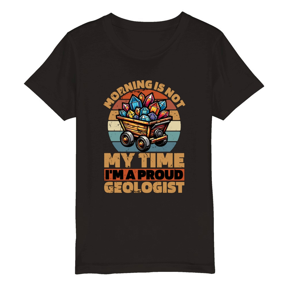 Geologist Morning Is Not My Time Im Geoscientist Organic Kids Crewneck T-shirt