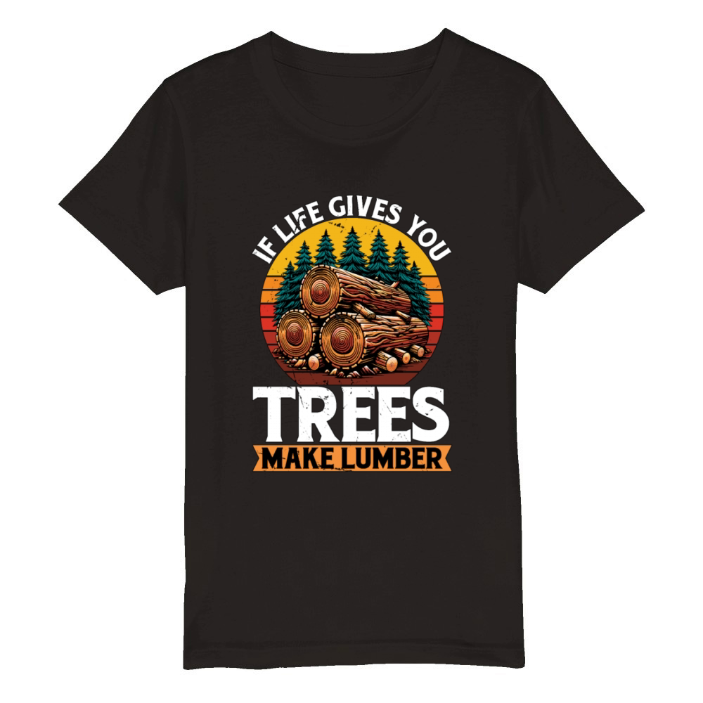 Logging If Life Gives You Trees Arborist Logger Organic Kids Crewneck T-shirt