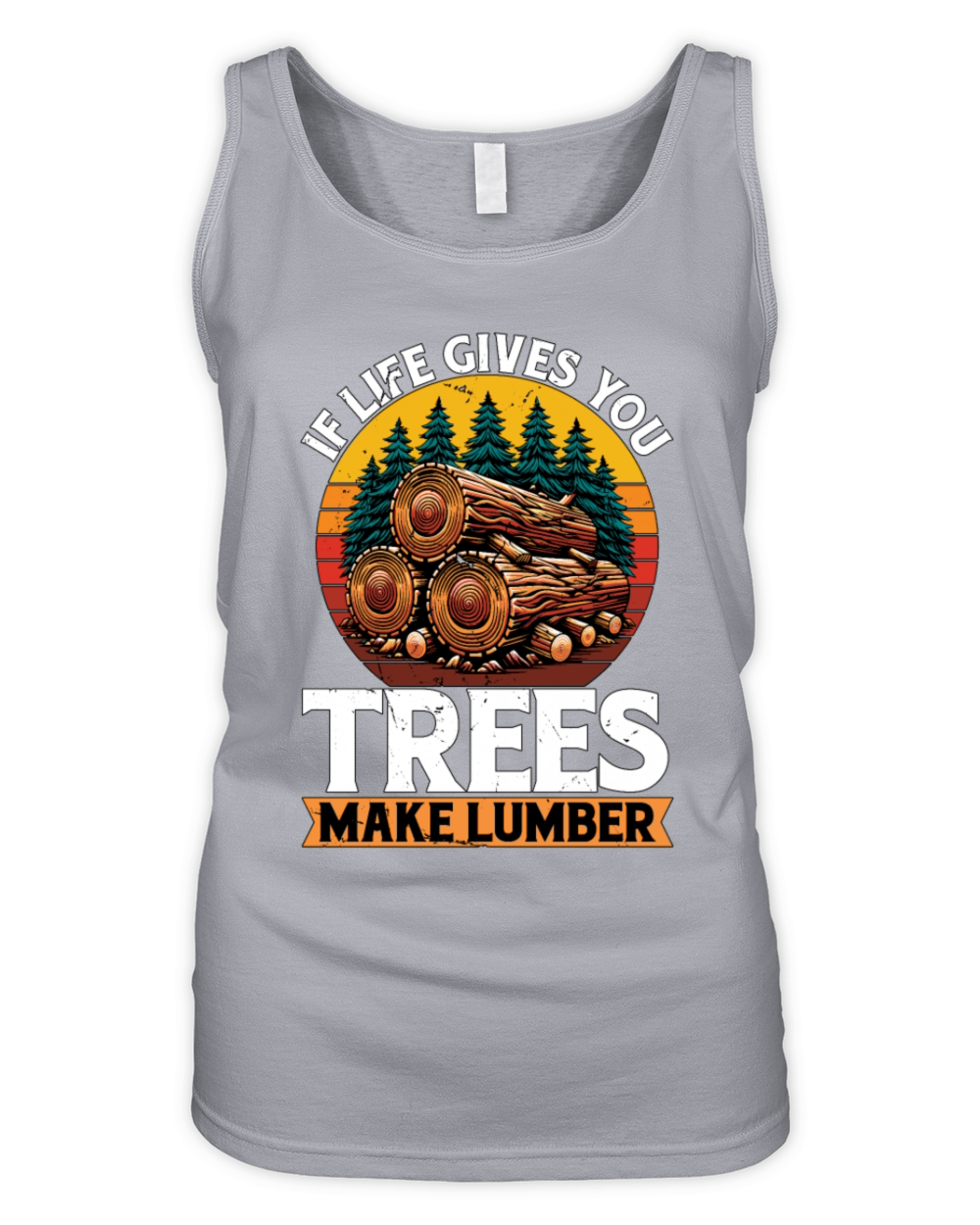 Logging If Life Gives You Trees Arborist Logger Organic Women's Tank Top