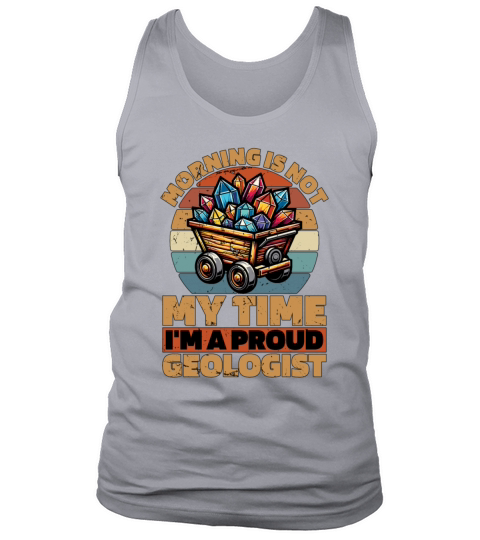 Geologist Morning Is Not My Time Im Geoscientist Tank Top Unisex