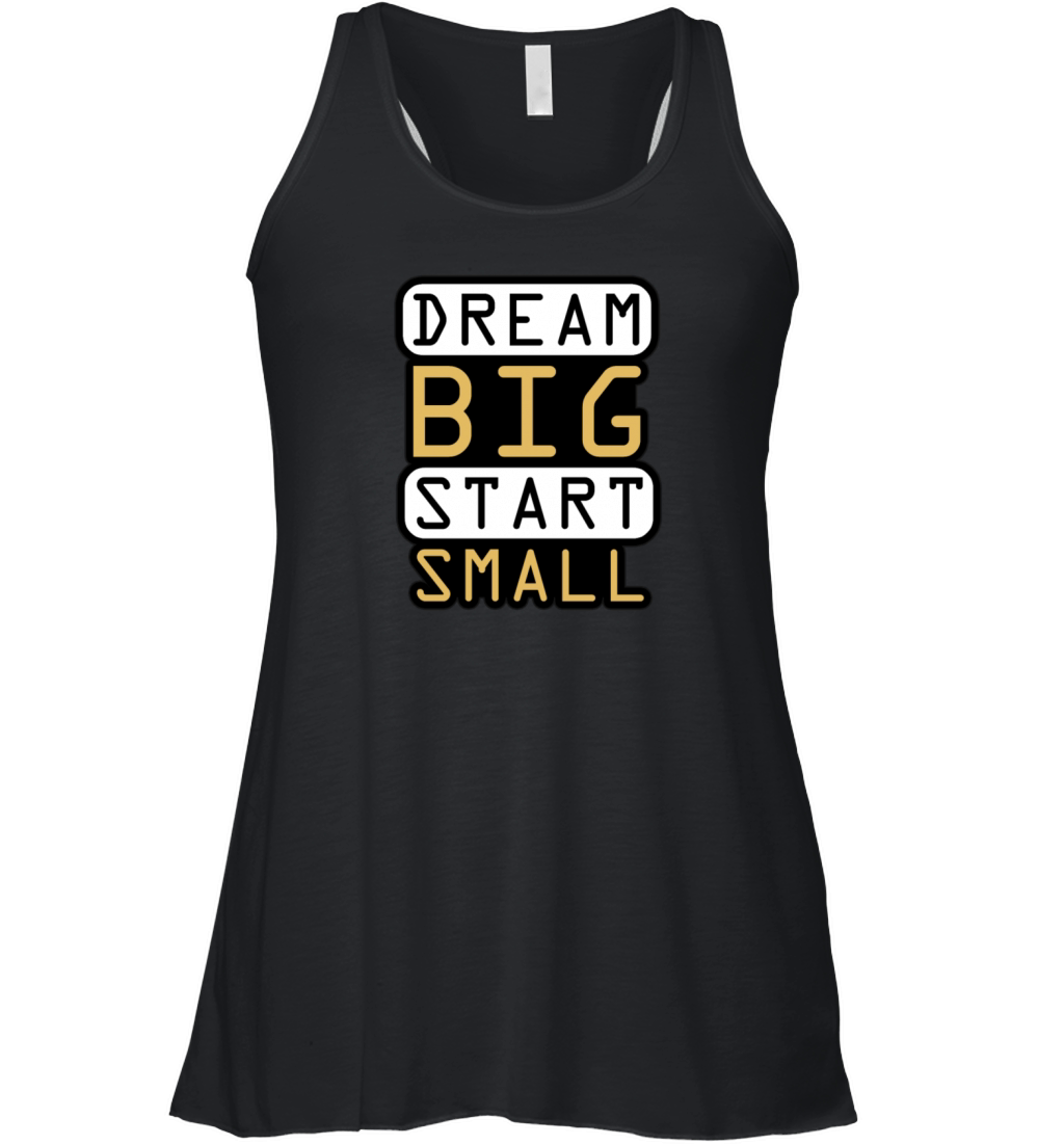Dream Big Start Small - Inspirational Quote Design Women's Flowy Tank Top