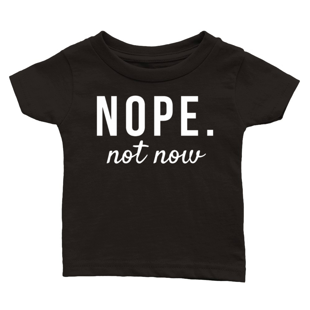 Nope Not Now Funny Quotes Classic Baby Crewneck T-shirt
