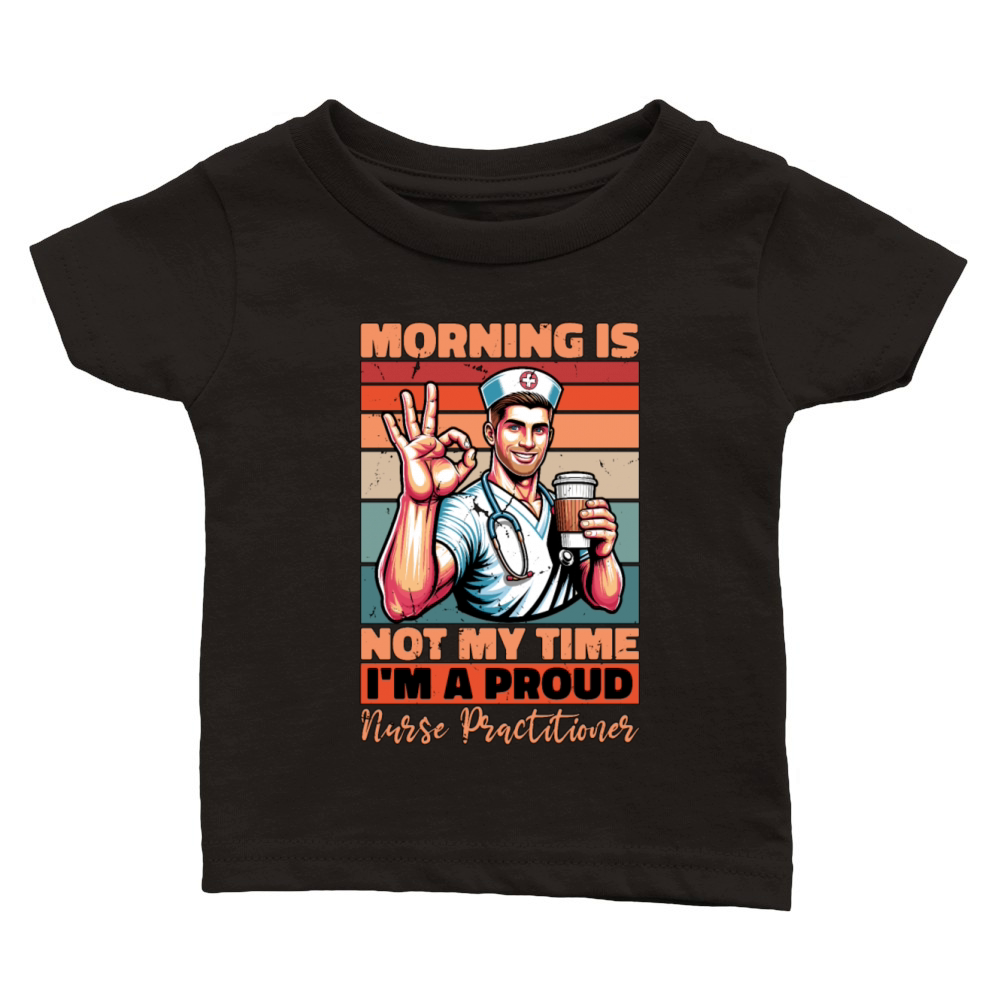 Nurse Practitioner Morning Is Not My Time Medical Classic Baby Crewneck T-shirt