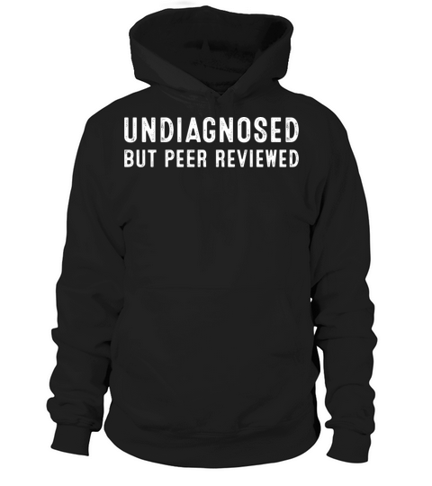 Undiagnosed But Peer Reviewed Funny Hoodie Unisex