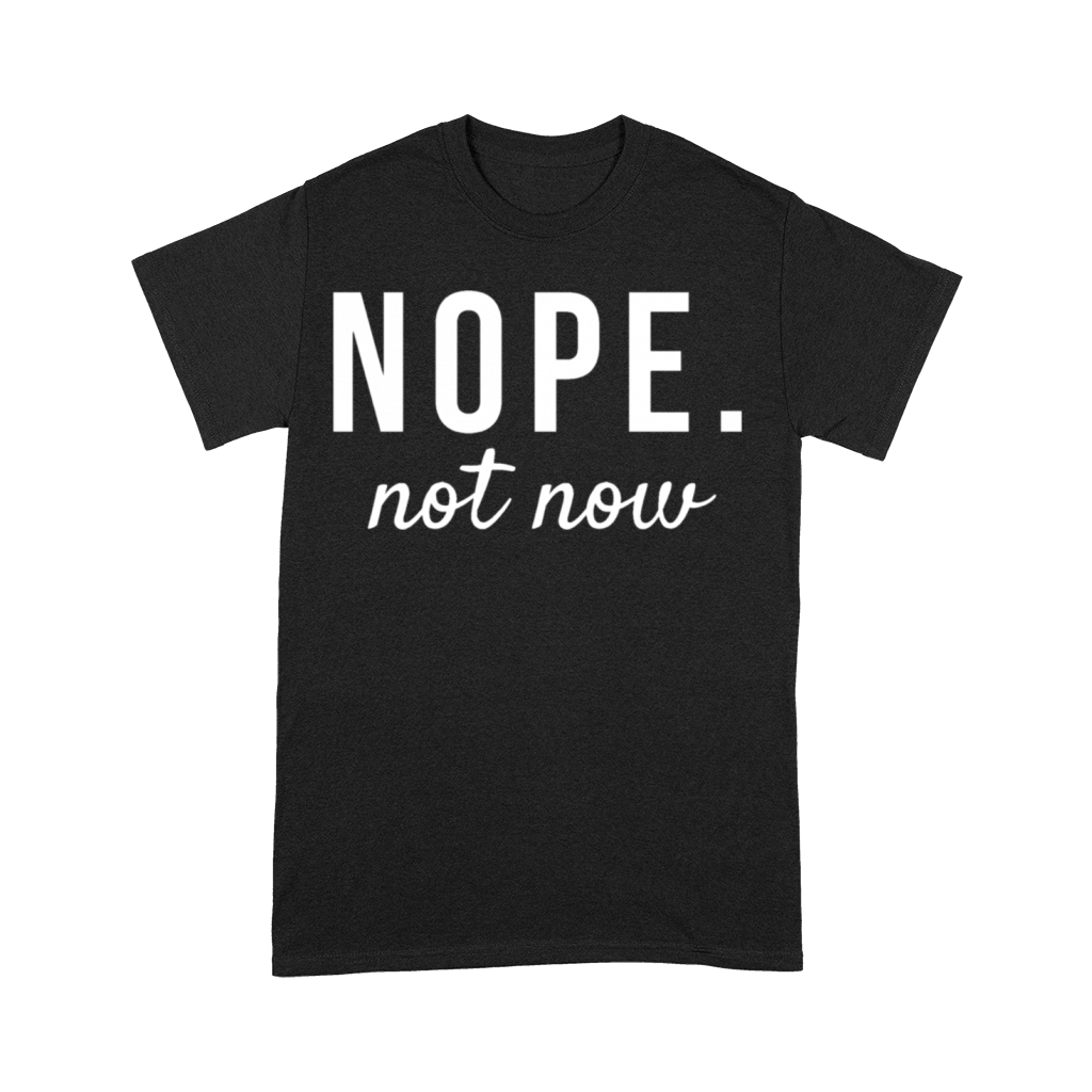 Nope Not Now Funny Quotes Premium T-shirt
