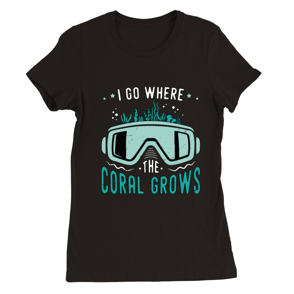Snorkeling I Go Where The Coral Marine Biologist Premium Womens Crewneck T-shirt