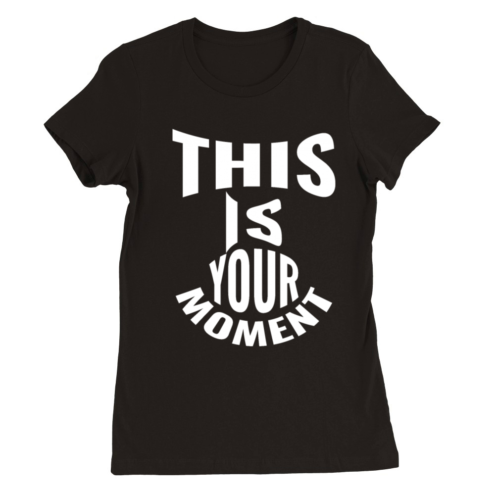 This is your moment Premium Womens Crewneck T-shirt