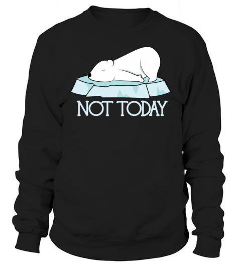 Cute Funny Not Today Polar Bear Sweatshirt Unisex
