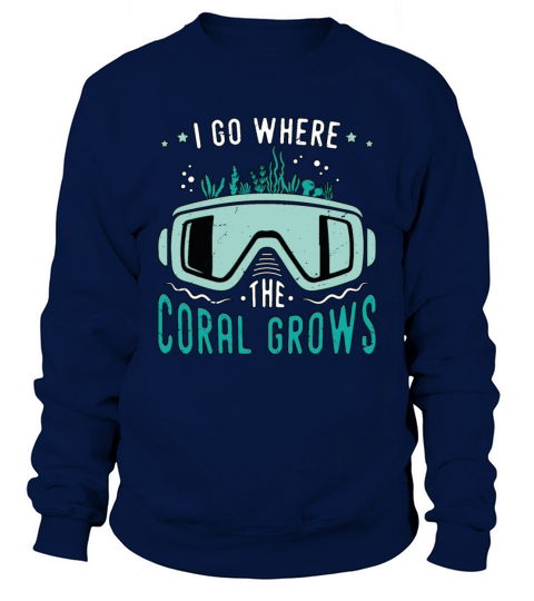 Snorkeling I Go Where The Coral Marine Biologist Sweatshirt Unisex