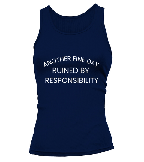 Another Fine Day Ruined By Responsibility Tank top Woman