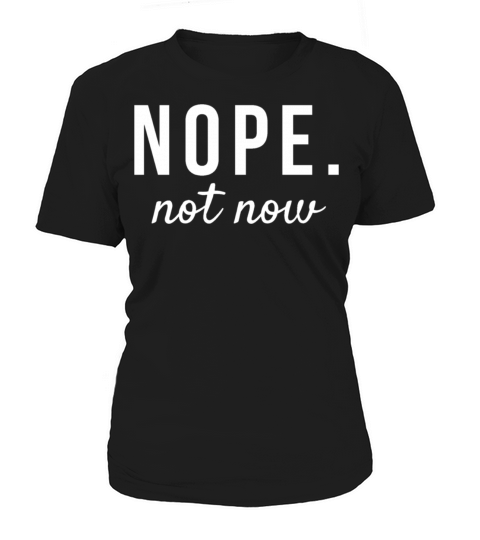 Nope Not Now Funny Quotes Women's T-Shirt