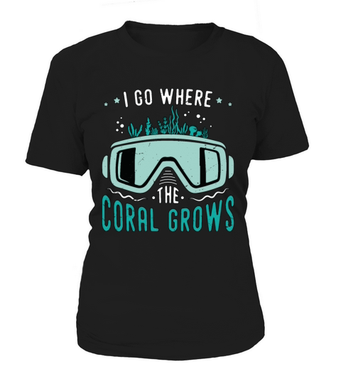 Snorkeling I Go Where The Coral Marine Biologist Women's T-Shirt