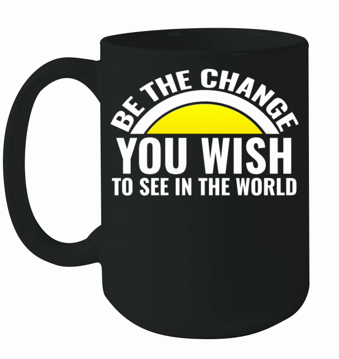 Be the change you wish to see in the world Ceramic Mug