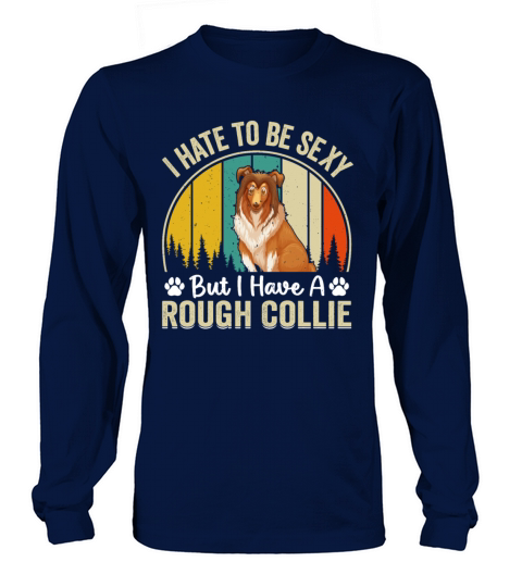 I hate to be sexy but I have a Rough collie - Funn Long sleeved Unisex