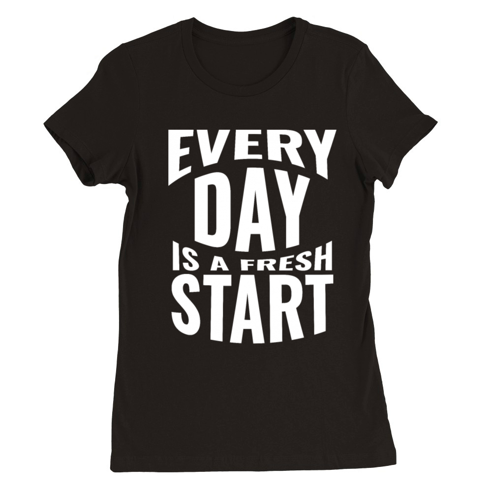 Every day is a fresh start Premium Womens Crewneck T-shirt