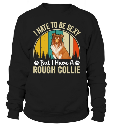 I hate to be sexy but I have a Rough collie - Funn Sweatshirt Unisex