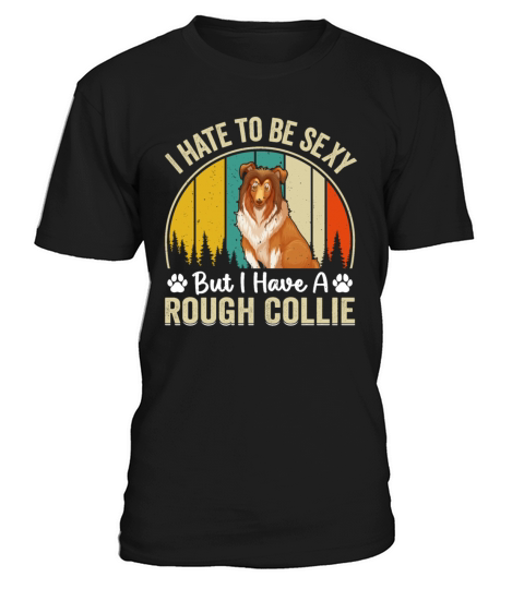 I hate to be sexy but I have a Rough collie - Funn T-Shirt Unisex