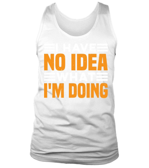 I Have No Idea What Im Doing 3 Tank Top Unisex