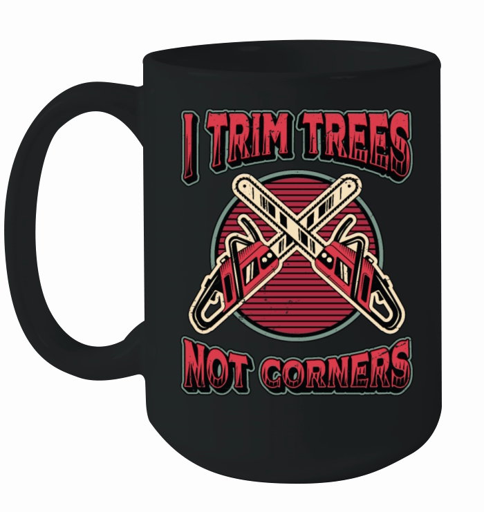 Tree Surgeons I Trim Trees Not Corners Woodworker Ceramic Mug