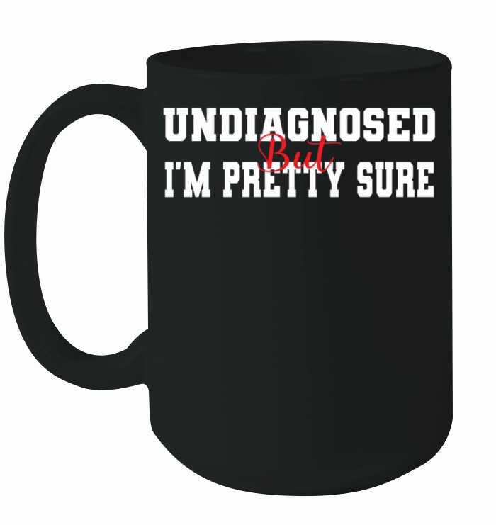 Undiagnosed But Im Pretty Sure Ceramic Mug