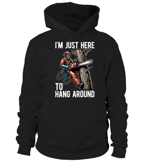 Arborist Im Just Here To Hang Around Tree Climber Hoodie Unisex