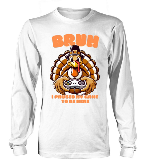 Bruh I Paused My Game To Be Here Thanksgiving Turk Long sleeved Unisex