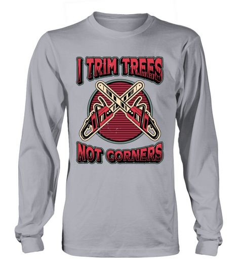 Tree Surgeons I Trim Trees Not Corners Woodworker Long sleeved Unisex
