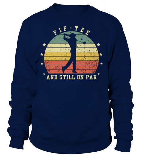Funny 50th Birthday Golf Lover Fif-tee and still o Sweatshirt Unisex