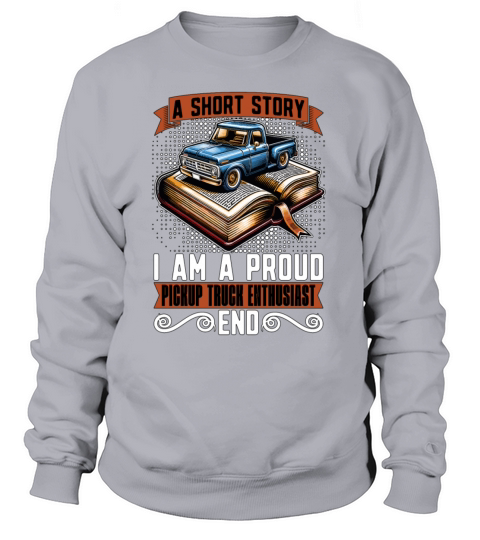 Pickup Truck A Short Story I Am A Truck Driver Sweatshirt Unisex