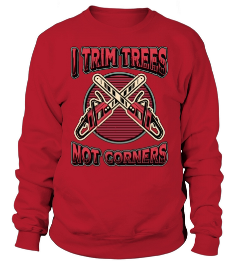 Tree Surgeons I Trim Trees Not Corners Woodworker Sweatshirt Unisex