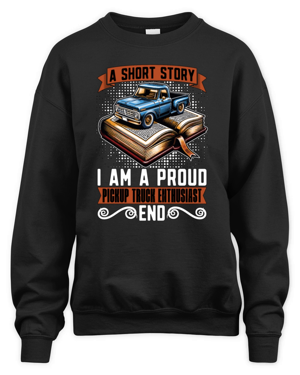 Pickup Truck A Short Story I Am A Truck Driver Unisex Premium Crewneck Sweatshirt