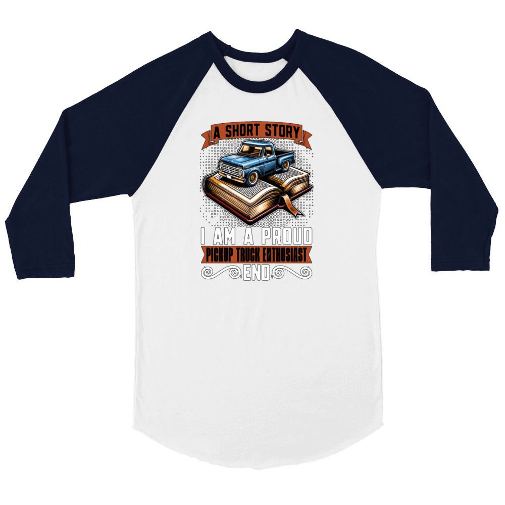 Pickup Truck A Short Story I Am A Truck Driver Unisex ¾ sleeve Raglan T-shirt